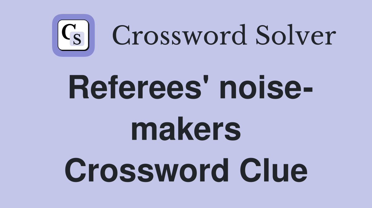 Referees' noise makers Crossword Clue Answers Crossword Solver